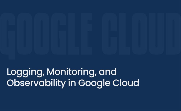 Logging, Monitoring, and Observability in Google Cloud