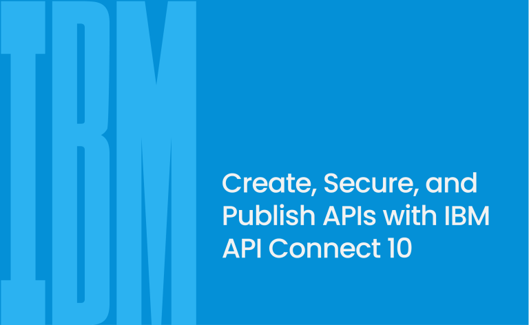 Create, Secure, and Publish APIs with IBM API Connect 10